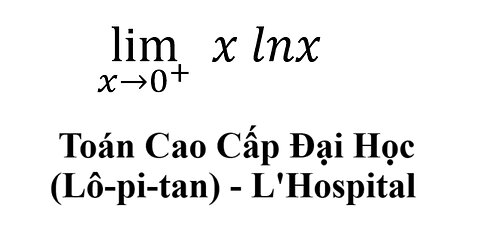 Toán Cao Cấp Đại Học: Tìm giới hạn (L'Hospital) - Lô-pi-tan lim (x→0^+ ) x lnx