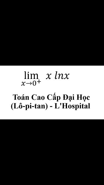 Toán Cao Cấp Đại Học: Tìm giới hạn (L'Hospital) - Lô-pi-tan lim (x→0^+ ) x lnx