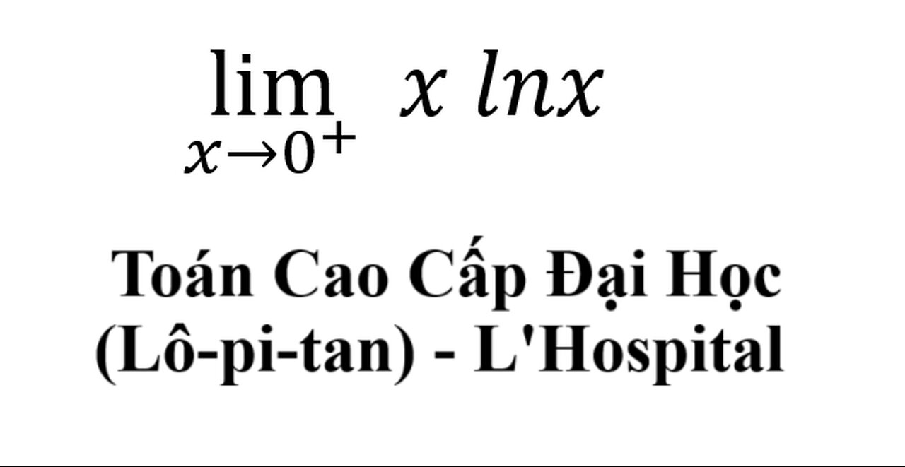 Toán Cao Cấp Đại Học: Tìm giới hạn (L'Hospital) - Lô-pi-tan lim (x→0^+ ) x lnx