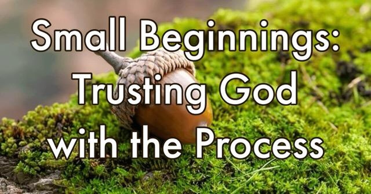 Small Beginning Trusting God With the Process