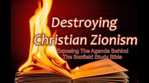 Destroying Christian Zionism: Exposing The Agenda Behind The Scofield Bible