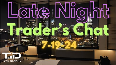 Late Night Trader's Chat - July 19. 2024 - Investing Week In Review