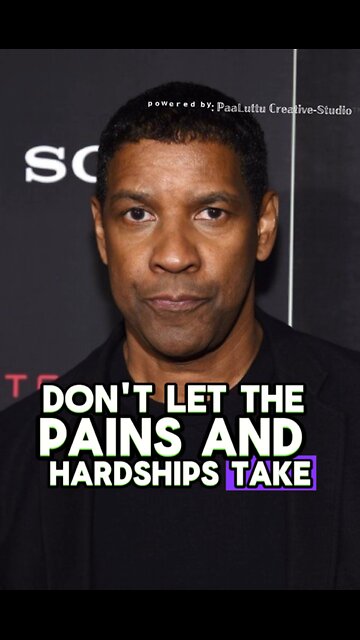 Dont let the PAIN & Hardships take over your Life : By Denzel Washington.