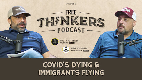 Covid’s Dying & Immigrants Flying | Free Thinkers Podcast Ep 008