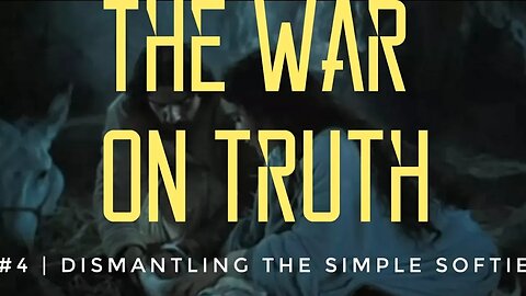 The War On Truth #4 | Dismantling The Simple Softie