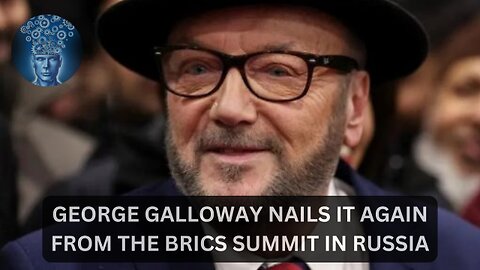 GEORGE GALLOWAY NAILS IT AGAIN FROM THE BRICS SUMMIT IN RUSSIA