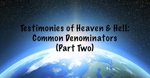 Testimonies of Heaven & Hell: Common Denominators (Part 2/2) [SEE WARNING IN DESCRIPTION]