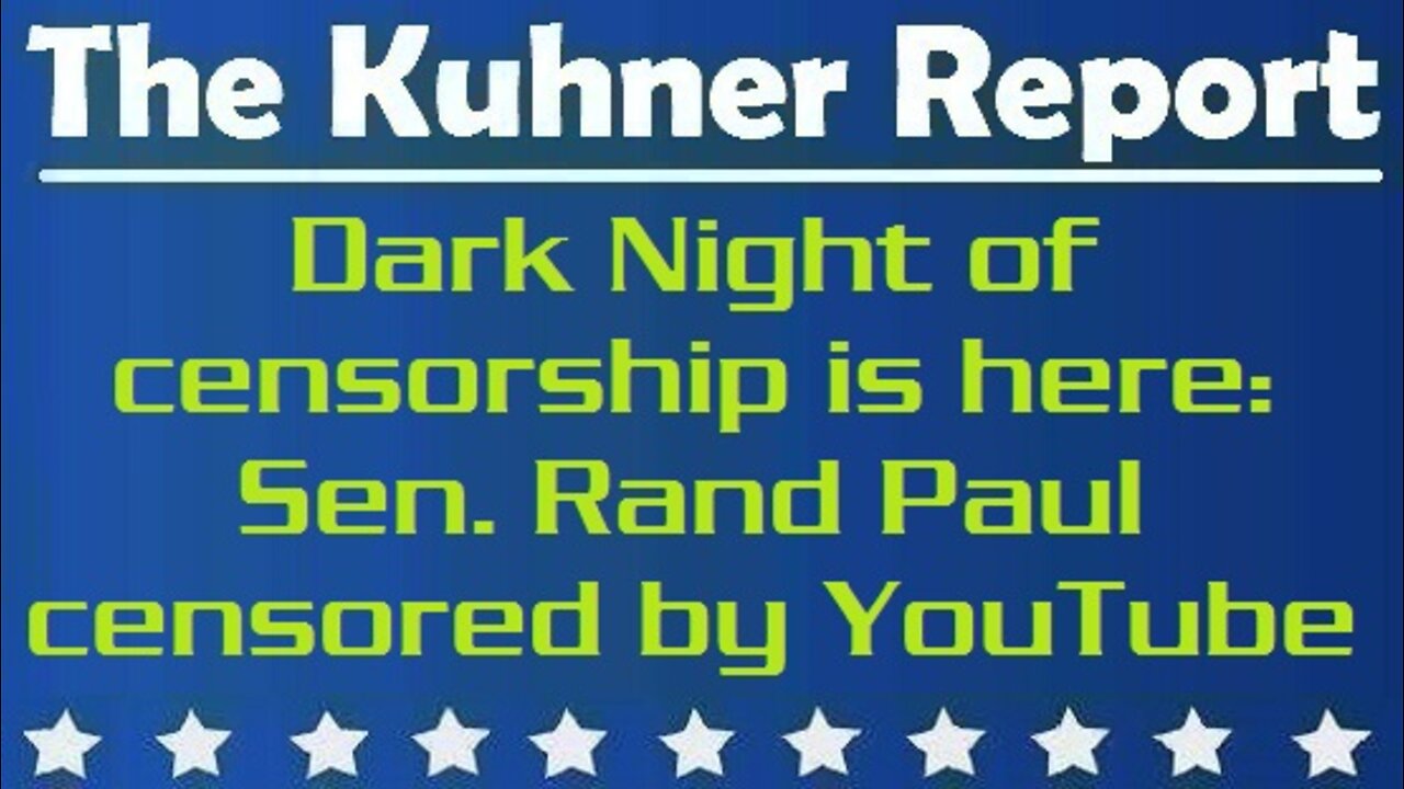 The Kuhner Report: Sen. Rand Paul censored by YouTube. Dark Night of censorship is here (08/11/2021)