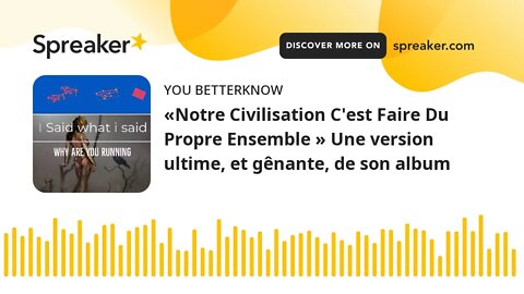 «Notre Civilisation C'est Faire Du Propre Ensemble » Une version ultime, et gênante, de son album