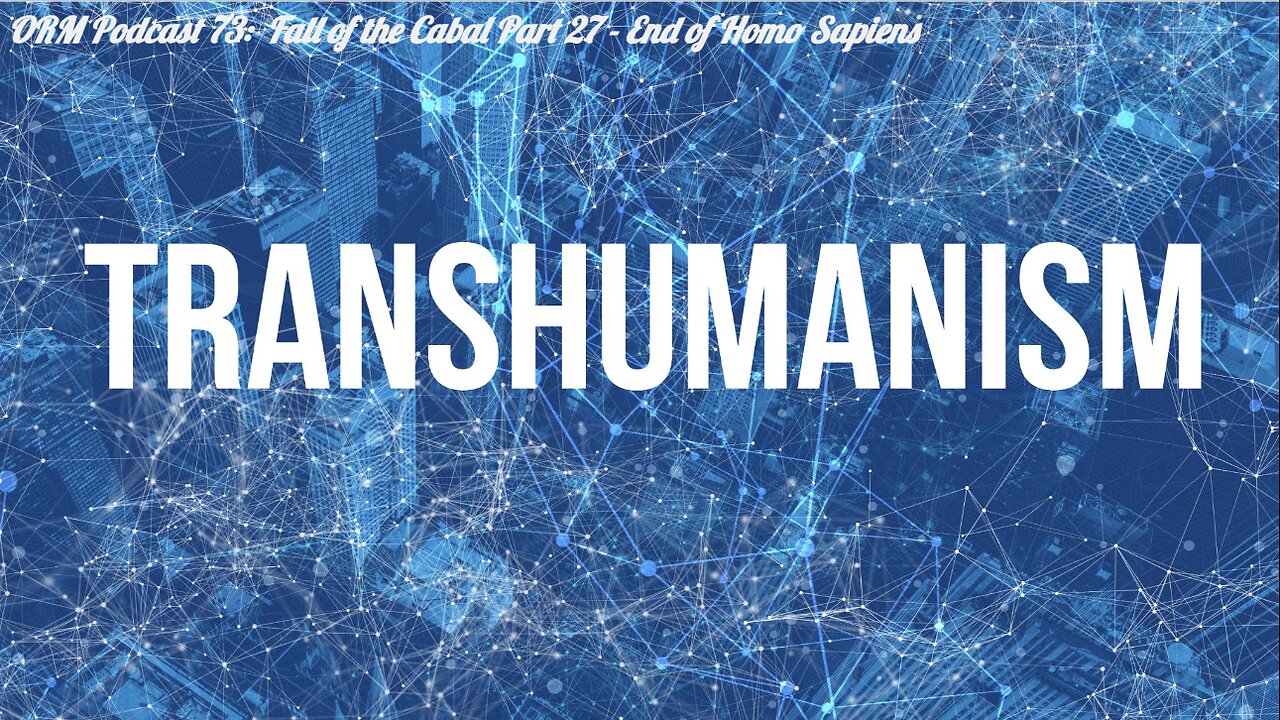 EP 73 | Sequel To The Fall of Cabal Part 27 - WEF End of Homo Sapiens/TransHumanism