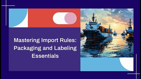 Mastering Packaging and Labeling: Crucial Requirements for Importers