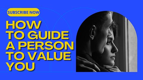 How to guide a person to value you