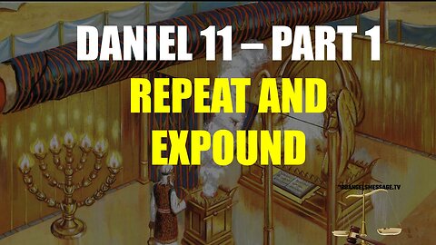 Daniel 11 - Part 1 - Repeat and Expand