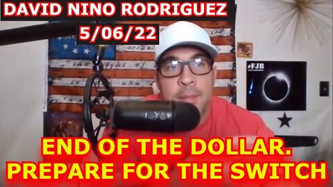 DAVID NINO RODRIGUEZ 5/06/22 - END OF THE DOLLAR. PREPARE FOR THE SWITCH