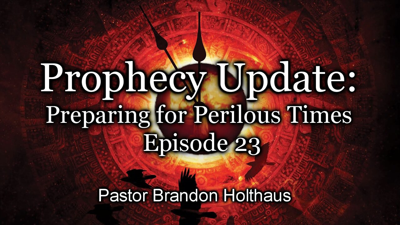 Prophecy Update: Preparing For Perilous Times - Episode 23