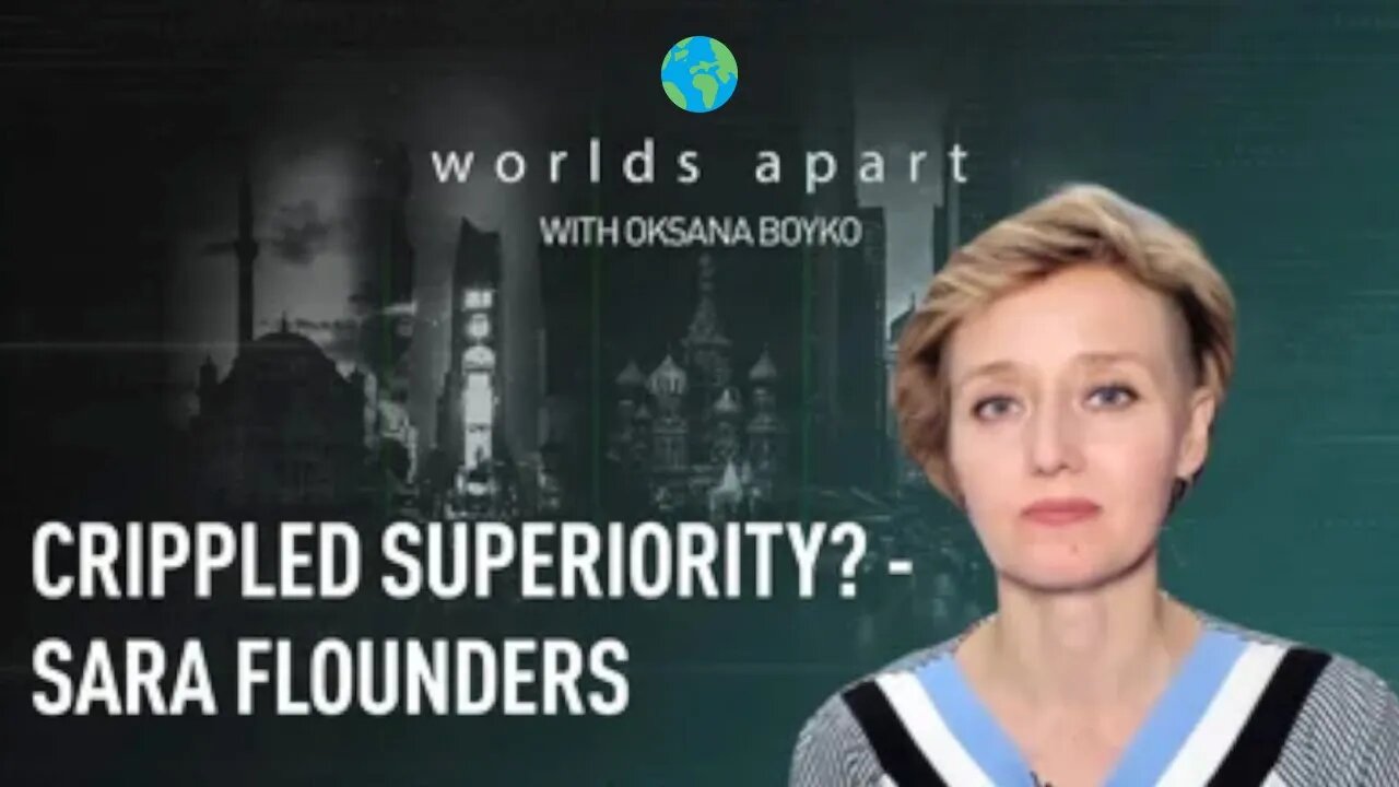 Worlds Apart | Crippled superiority? - Sara Flounders!