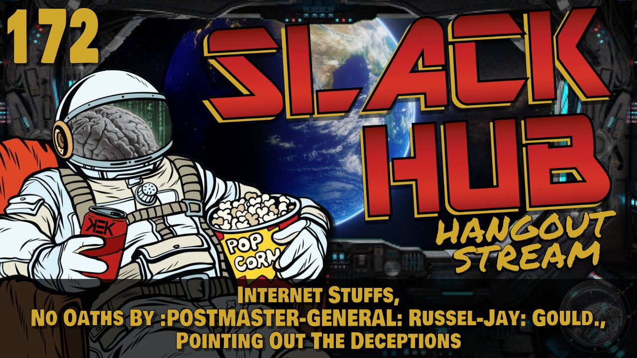 Slack Hub 172: Internet Stuffs, No Oaths By POSTMASTER-GENERAL Russel-Jay Gould