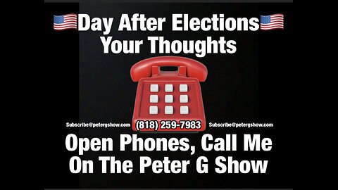 Day After Election, Your Thoughts. Open Phones On The Peter G Show. Nov 6th, 2024. Show #270