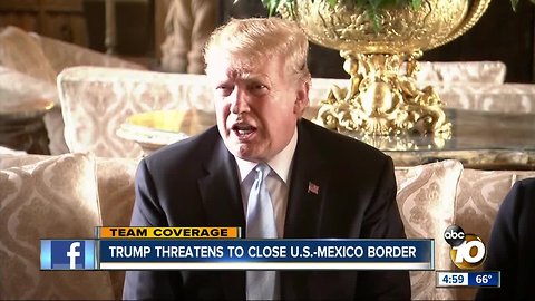 Trump threatens to close U.S.-Mexico border