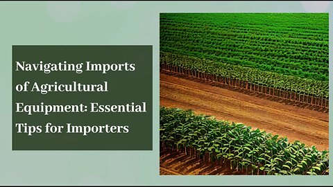 Unlocking the Import Process: Agricultural Farm Equipment and Machinery