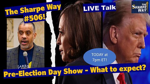 Sharpe Way # 506! Pre-Election Show - What to expect? LIVE talk!
