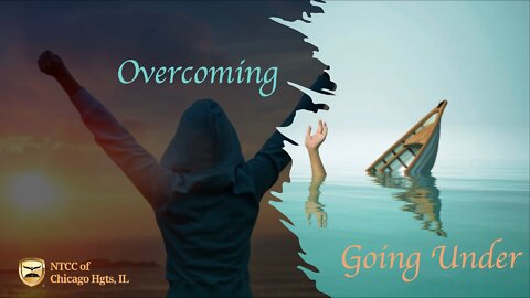 Sunday Evening Worship - Overcoming or Going Under 2022.05.01