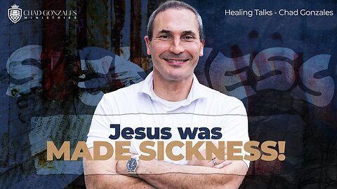 Jesus was MADE SICKNESS! | Healing Talks with Chad Gonzales