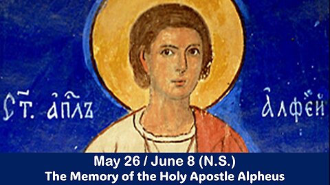 The Lives of Saints: May 26/June 8 (N.S.) The Memory of the Holy Apostle Alpheus