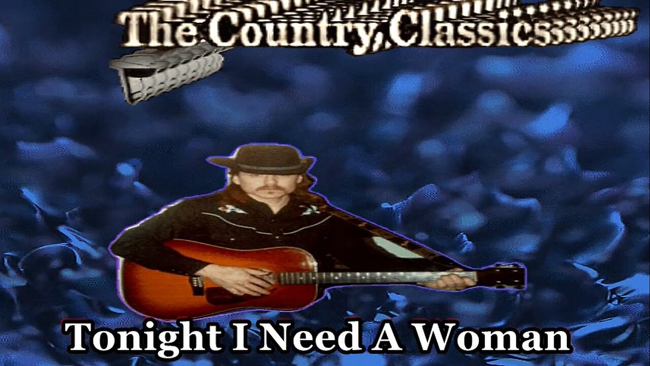 Tonight I Need A Woman ~ ~ ~ The Country Classics