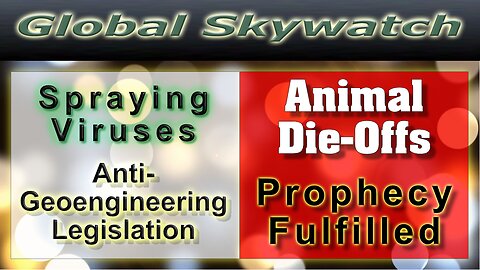 #2 Spraying Viruses, Geoengineering Legislation, Animal Die-Offs, Prophecy Fulfilled