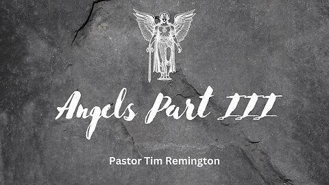 July 28, 2024 -Angels Part 3- Pastor Tim Remington