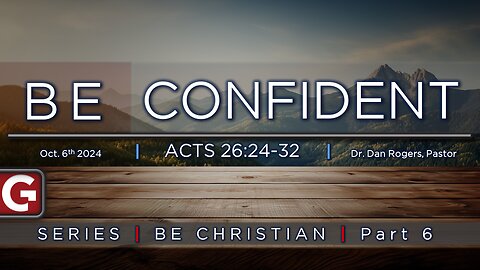 Be Confident. ( Acts 26:24-32 ) | Be Christian Series - Part 6 - GCCAZ Service 10062024