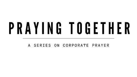 Praying Together - Week 3 (Sermon)