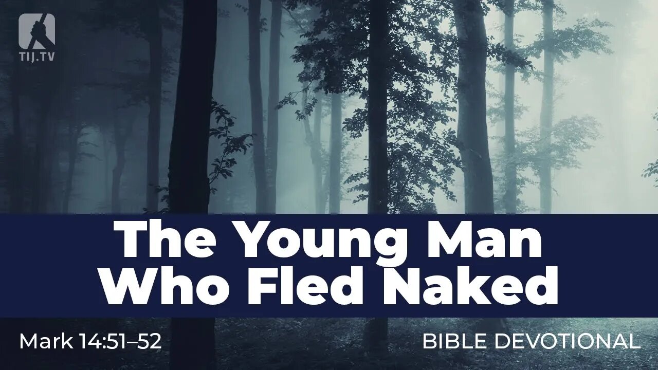 157. The Young Man Who Fled Naked – Mark 14:51–52