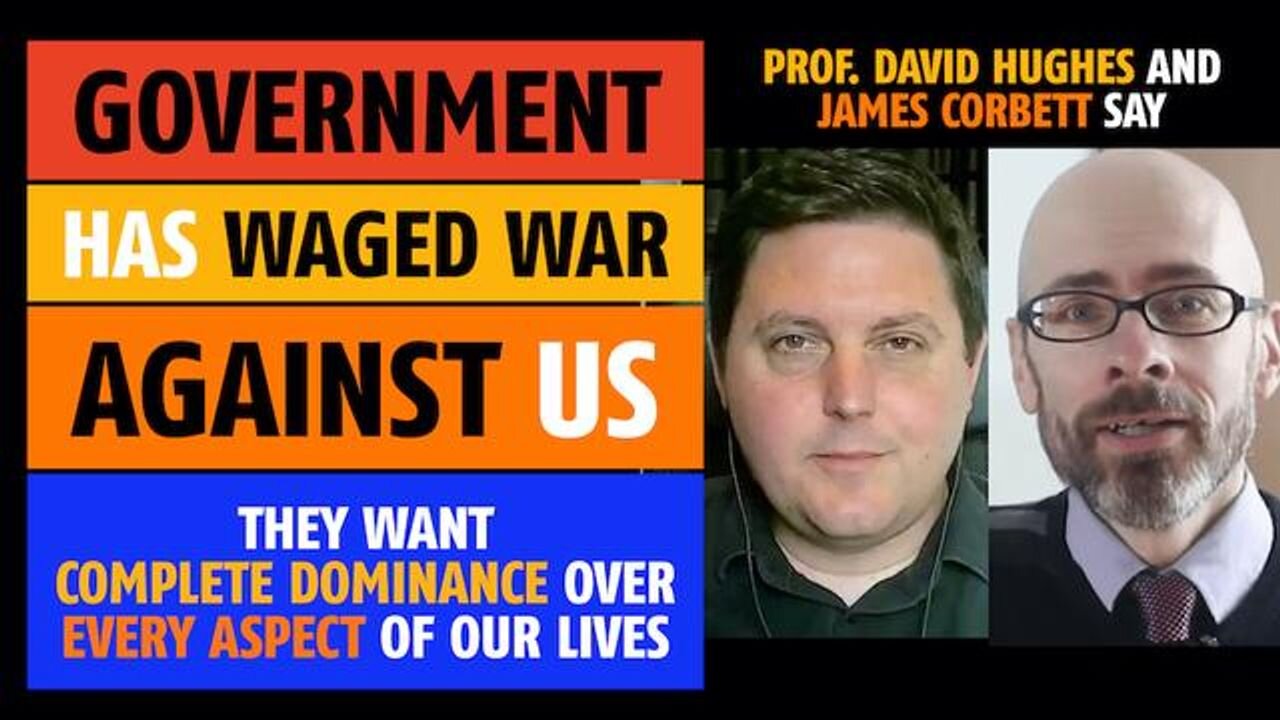 Government has waged war against us, says Prof. David Hughes & James Corbett