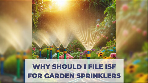Mastering ISF Compliance: Essential Insights for Importing Garden Sprinklers