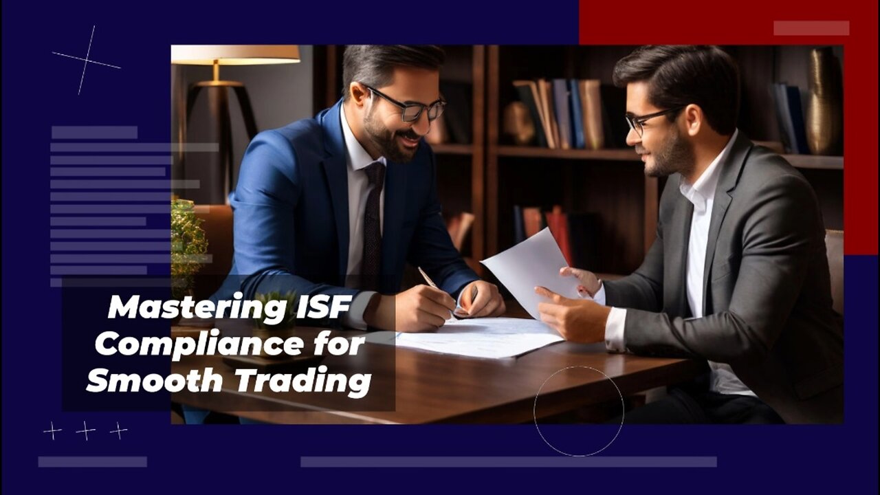 Unlocking the Key to International Trade: The Importance of ISF Compliance