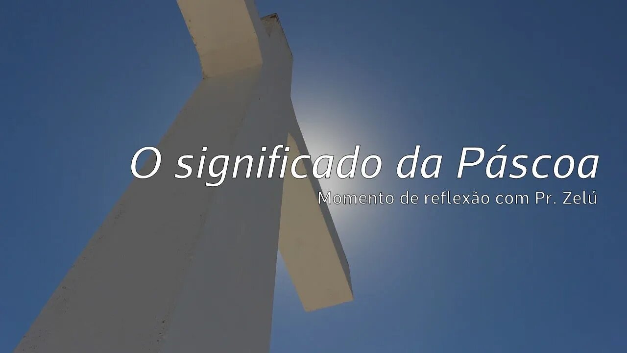 DEVOCIONAL - O SIGNIFICADO DA PÁSCOA - MOMENTO DE REFLEXÃO PASTOR ZELÚ