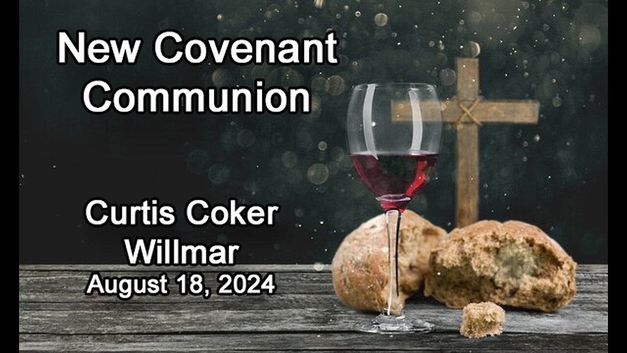 New Covenant Communion, Curtis Coker, Willmar, August 18, 2024