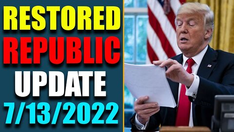 RESTORED REPUBLIC VIA A GCR: HUGE UPDATE AS OF JULY 13, 2022 - TRUMP NEWS