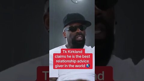 Tk Kirkland says he gives the best relationship advice!