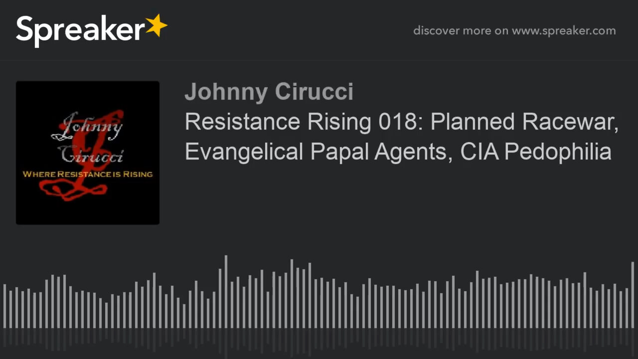 Resistance Rising 018 Planned Racewar Evangelical Papal Agents CIA Pedophilia