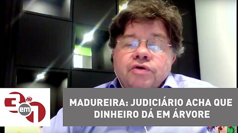 Madureira: judiciário acha que dinheiro dá em árvore