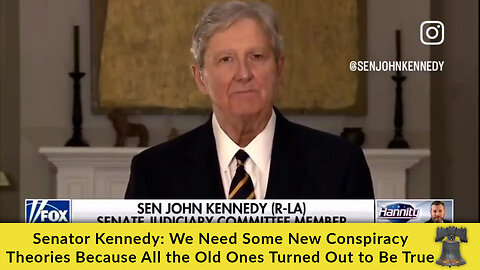 Senator Kennedy: We Need Some New Conspiracy Theories Because All the Old Ones Turned Out to Be True