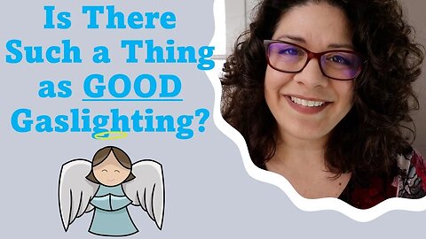 Is There Such a Thing as GOOD Gaslighting? (Gaslighting Mini-Course 6/10)