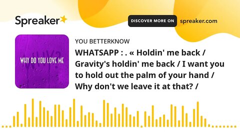 WHATSAPP : . « Holdin' me back / Gravity's holdin' me back / I want you to hold out the palm of your