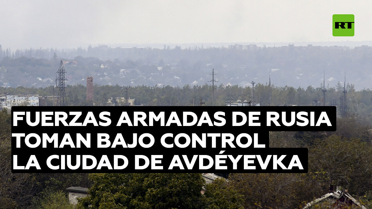 Rusia toma bajo control la ciudad clave de Avdéyevka