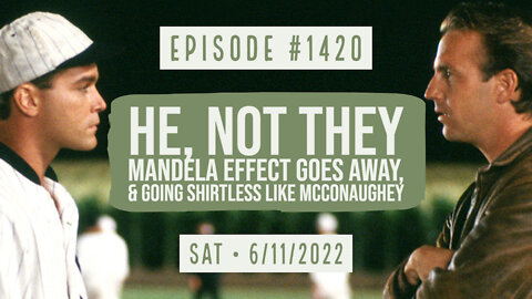 #1420 He, Not They, Mandela Effect Goes Away & Going Shirtless Like McConaughey