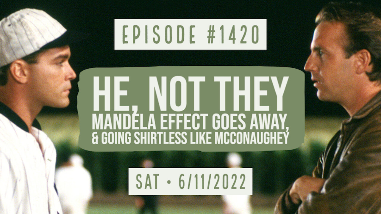 #1420 He, Not They, Mandela Effect Goes Away & Going Shirtless Like McConaughey