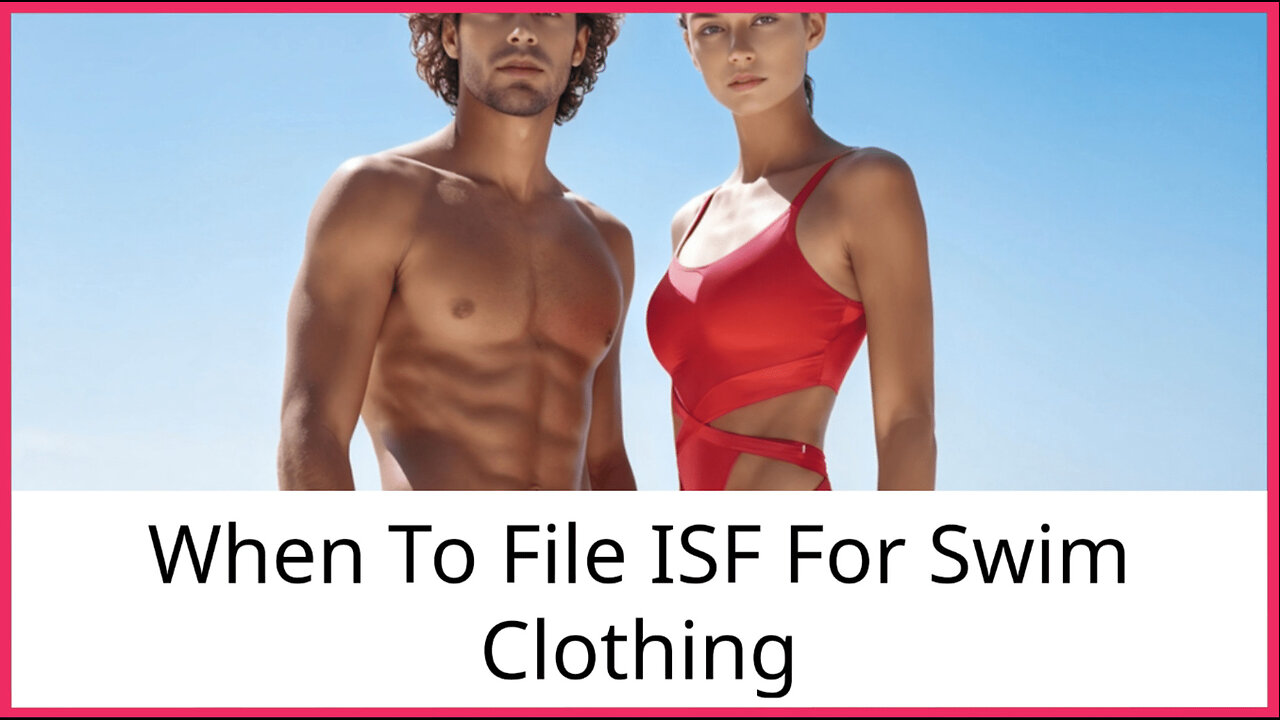 Navigating the Depths of ISF: Filing Requirements for Swim Clothing Made Easy